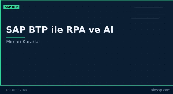 SAP BTP ile RPA ve AI Entegrasyonu: Mimari Kararlar